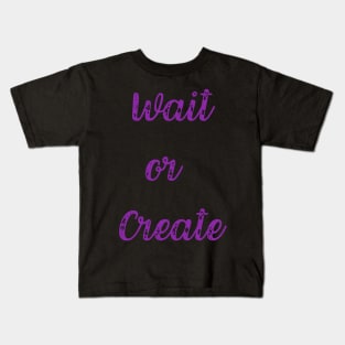 Quote, Wait or Create Kids T-Shirt